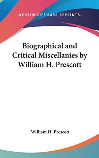 Biographical and Critical Miscellanies by William H. Prescott