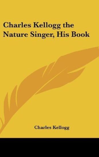 CHARLES KELLOGG THE NATURE SINGER, HIS B