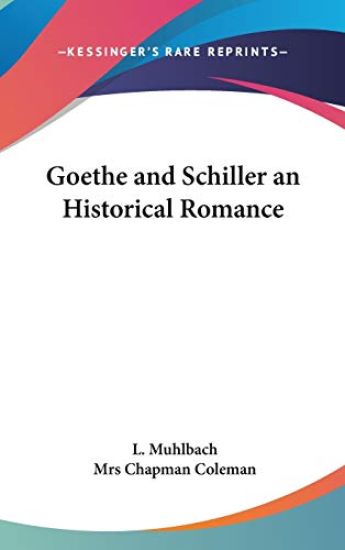 GOETHE AND SCHILLER AN HISTORICAL ROMANC