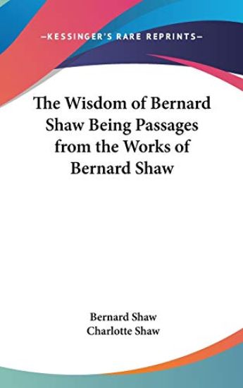 THE WISDOM OF BERNARD SHAW BEING PASSAGE