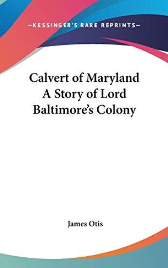 CALVERT OF MARYLAND A STORY OF LORD BALT