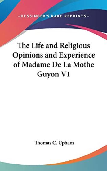 The Life and Religious Opinions and Experience of Madame De La Mothe Guyon V1