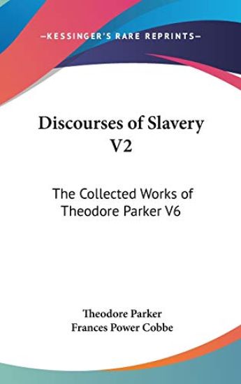 Discourses of Slavery V2: The Collected Works of Theodore Parker V6
