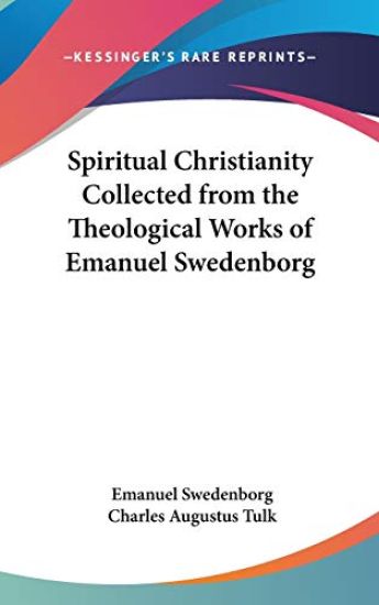 Spiritual Christianity Collected from the Theological Works of Emanuel Swedenborg