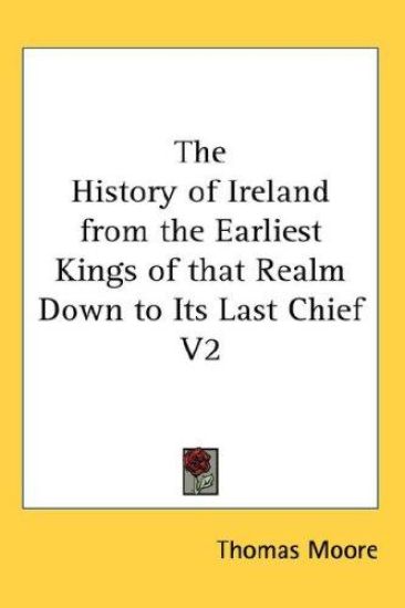 The History of Ireland from the Earliest Kings of that Realm Down to Its Last Chief V2