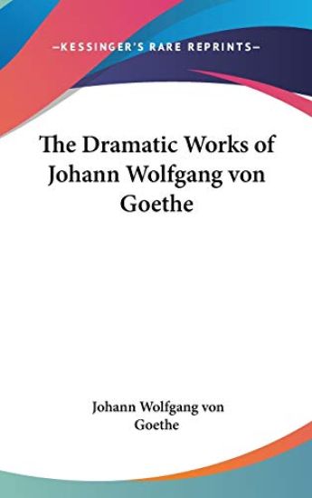 The Dramatic Works of Johann Wolfgang von Goethe
