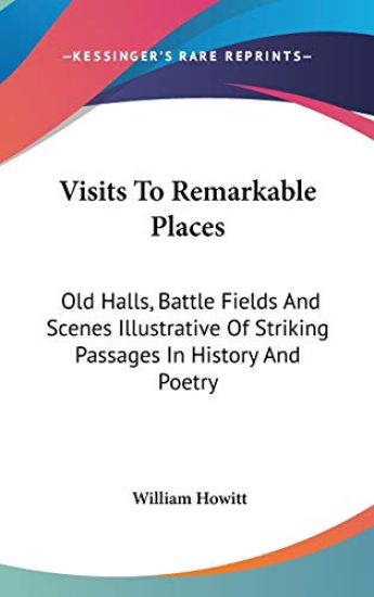 Visits To Remarkable Places: Old Halls, Battle Fields And Scenes Illustrative Of Striking Passages In History And Poetry