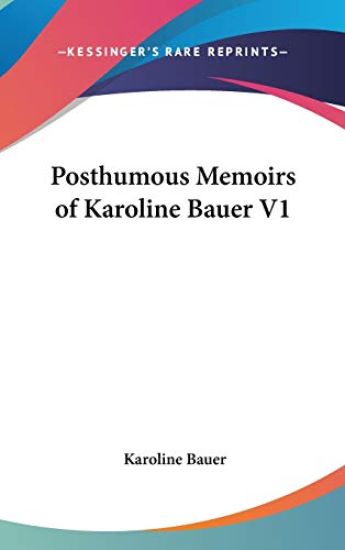 POSTHUMOUS MEMOIRS OF KAROLINE BAUER V1