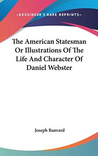 American Statesman Or Illustrations Of The Life And Character Of Daniel Webster