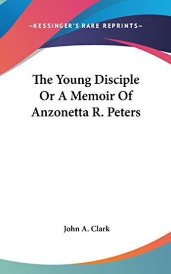 The Young Disciple Or A Memoir Of Anzonetta R. Peters