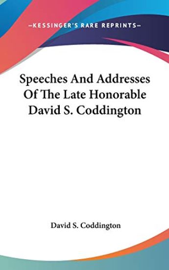 Speeches And Addresses Of The Late Honorable David S. Coddington