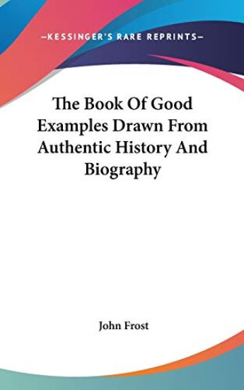 Book Of Good Examples Drawn From Authentic History And Biography