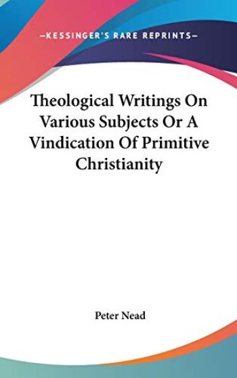 Theological Writings On Various Subjects Or A Vindication Of Primitive Christianity