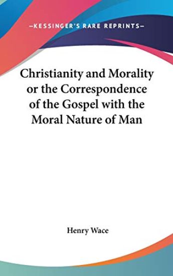 Christianity and Morality or the Correspondence of the Gospel with the Moral Nature of Man