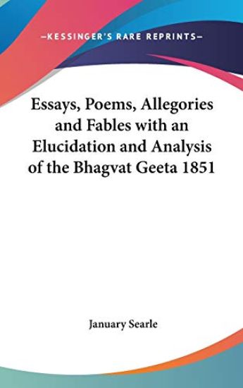 Essays, Poems, Allegories and Fables with an Elucidation and Analysis of the Bhagvat Geeta 1851