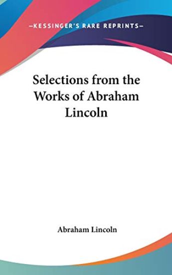Selections From the Works of Abraham Lincoln