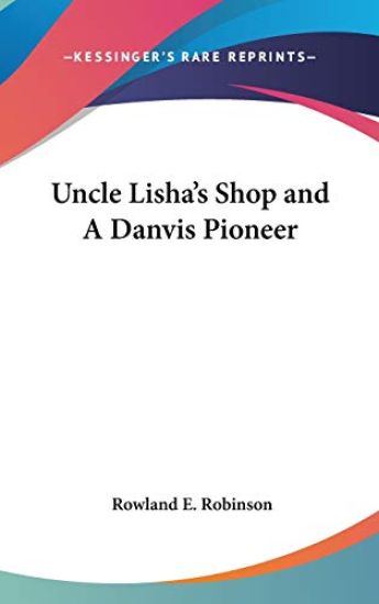 UNCLE LISHA'S SHOP AND A DANVIS PIONEER