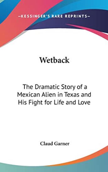 WETBACK: THE DRAMATIC STORY OF A MEXICAN