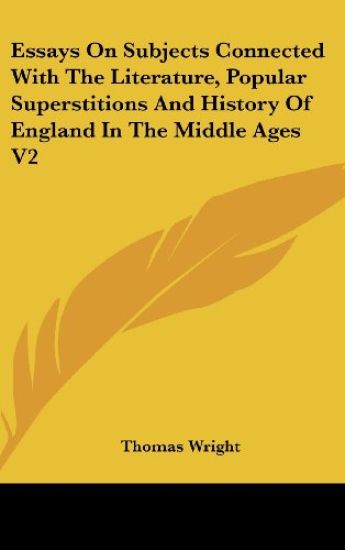 Essays on Subjects Connected with the Literature, Popular Superstitions and History of England in the Middle Ages V2