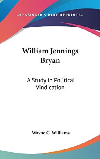 WILLIAM JENNINGS BRYAN: A STUDY IN POLIT