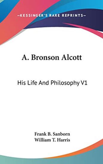 A. BRONSON ALCOTT: HIS LIFE AND PHILOSOP