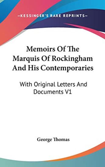 Memoirs Of The Marquis Of Rockingham And His Contemporaries: With Original Letters And Documents V1