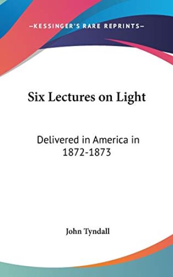 SIX LECTURES ON LIGHT: DELIVERED IN AMER