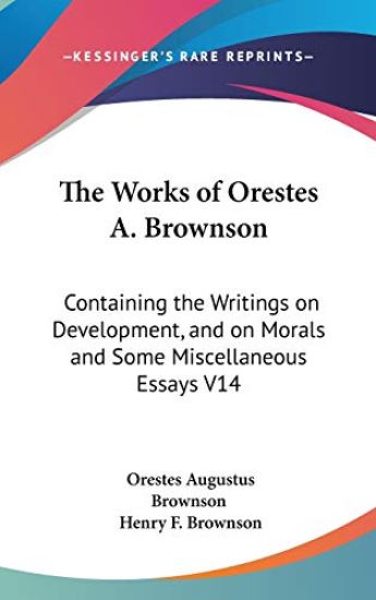 THE WORKS OF ORESTES A. BROWNSON: CONTAI