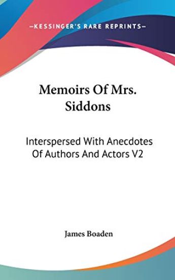 Memoirs Of Mrs. Siddons: Interspersed With Anecdotes Of Authors And Actors V2