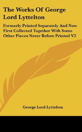 The Works Of George Lord Lyttelton: Formerly Printed Separately And Now First Collected Together With Some Other Pieces Never Before Printed V2