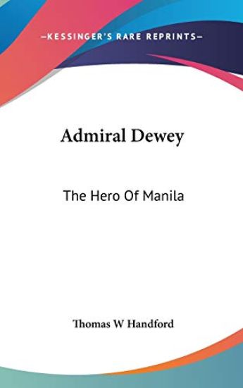 ADMIRAL DEWEY: THE HERO OF MANILA