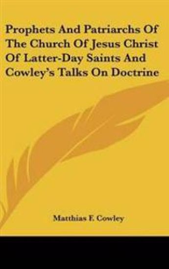 Prophets And Patriarchs Of The Church Of Jesus Christ Of Latter-Day Saints And Cowley's Talks On Doctrine