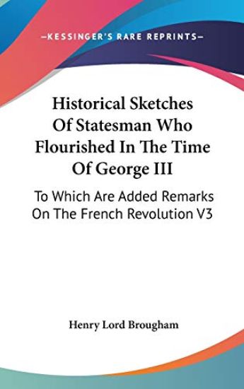 Historical Sketches Of Statesman Who Flourished In The Time Of George III: To Which Are Added Remarks On The French Revolution V3