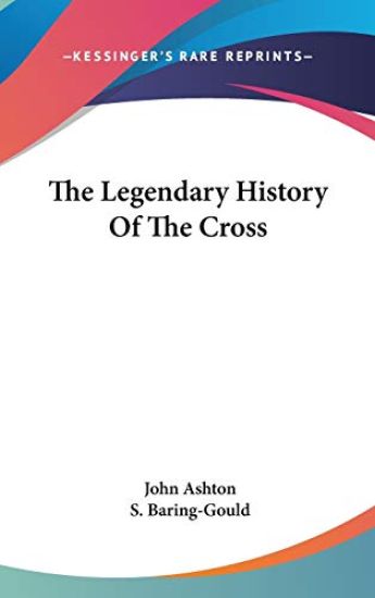 THE LEGENDARY HISTORY OF THE CROSS