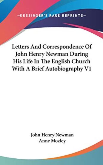 Letters and Correspondence of John Henry Newman During His Life in the English Church With a Brief Autobiography