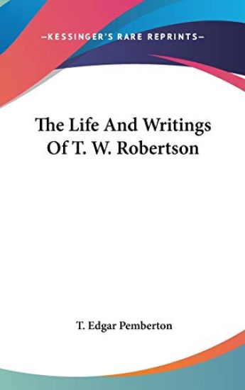 THE LIFE AND WRITINGS OF T. W. ROBERTSON