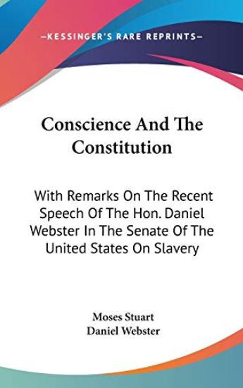 Conscience And The Constitution: With Remarks On The Recent Speech Of The Hon. Daniel Webster In The Senate Of The United States On Slavery