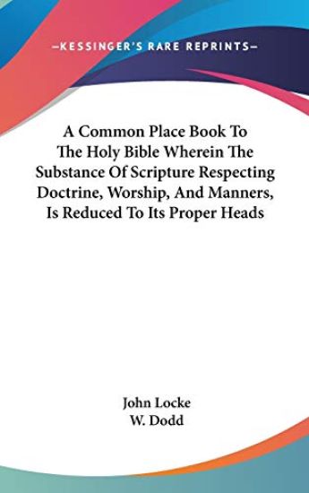 A Common Place Book To The Holy Bible Wherein The Substance Of Scripture Respecting Doctrine, Worship, And Manners, Is Reduced To Its Proper Heads