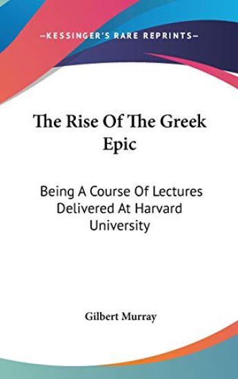 THE RISE OF THE GREEK EPIC: BEING A COUR