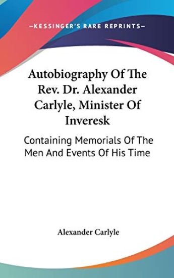 Autobiography Of The Rev. Dr. Alexander Carlyle, Minister Of Inveresk
