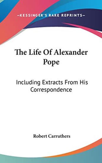 The Life Of Alexander Pope: Including Extracts From His Correspondence