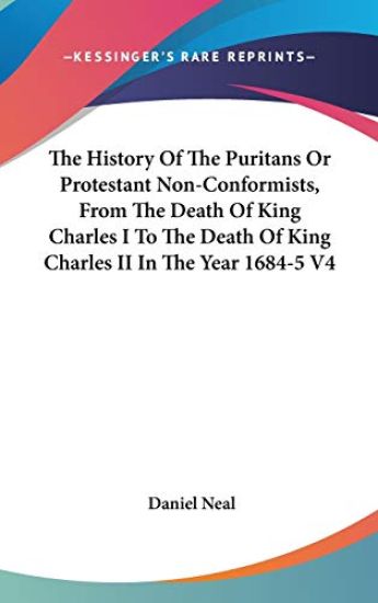 The History Of The Puritans Or Protestant Non-Conformists, From The Death Of King Charles I To The Death Of King Charles II In The Year 1684-5 V4