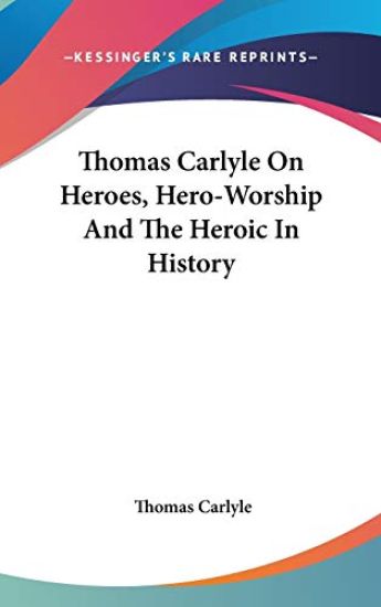 THOMAS CARLYLE ON HEROES, HERO-WORSHIP A
