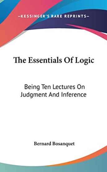 THE ESSENTIALS OF LOGIC: BEING TEN LECTU