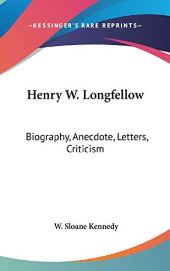 HENRY W. LONGFELLOW: BIOGRAPHY, ANECDOTE