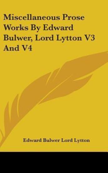 Miscellaneous Prose Works By Edward Bulwer, Lord Lytton V3 And V4