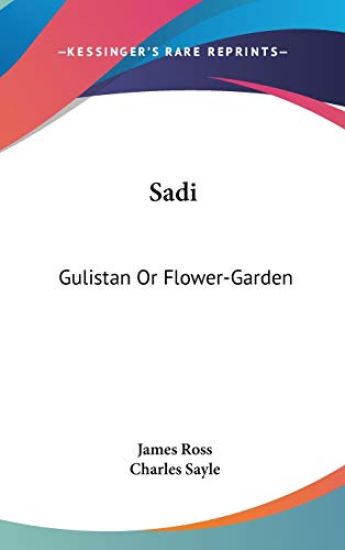 SADI: GULISTAN OR FLOWER-GARDEN