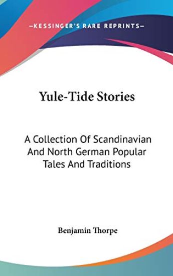 Yule-Tide Stories: A Collection Of Scandinavian And North German Popular Tales And Traditions