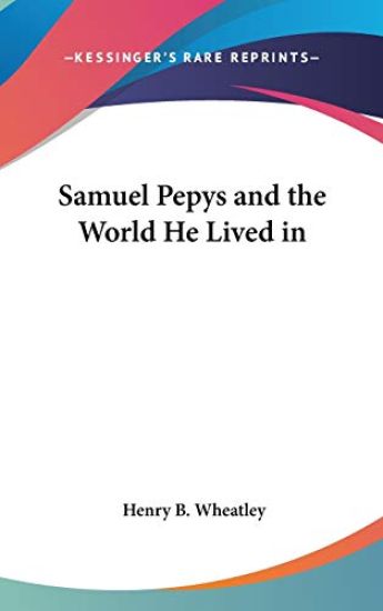 SAMUEL PEPYS AND THE WORLD HE LIVED IN