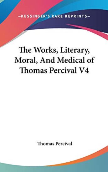 The Works, Literary, Moral, And Medical of Thomas Percival V4